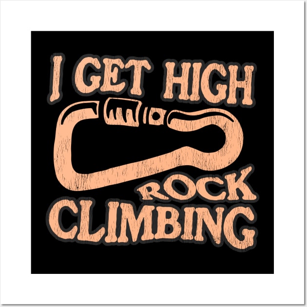 I Get High: Rock Climbing Passionate Climbers Wall Art by Contentarama